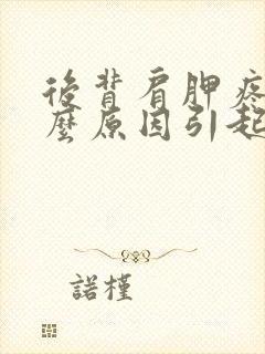 后背肩胛疼是什么原因引起的封面