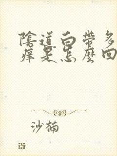 阴道白带多有点痒是怎么回事