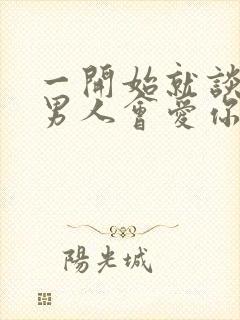 一开始就谈性的男人会爱你吗