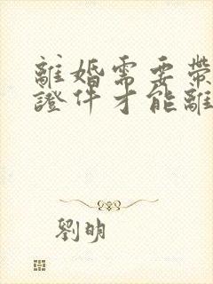 离婚需要带什么证件才能离婚