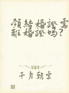 领结婚证需要带离婚证吗?