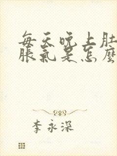 每天晚上肚子都胀气是怎么回事