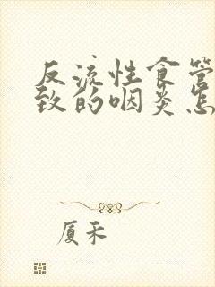 反流性食管炎导致的咽炎怎么治疗封面