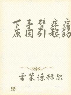 下手臂疼痛什么原因引起的