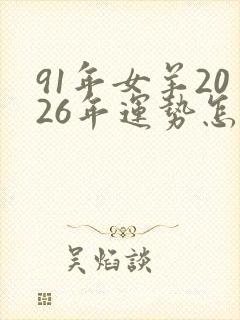 91年女羊2026年运势怎么样