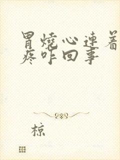 胃烧心连着后背疼咋回事