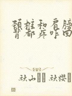 颈椎和肩膀子后背都疼咋回事