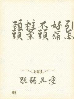 颈椎不好引起的头晕头痛怎么治疗