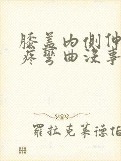 膝盖内侧伸直就疼弯曲没事怎么办