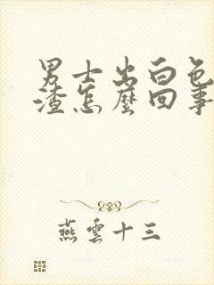 男士出白色豆腐渣怎么回事