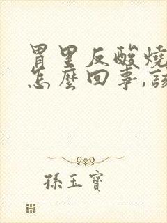 胃里反酸烧心是怎么回事,该如何缓解?