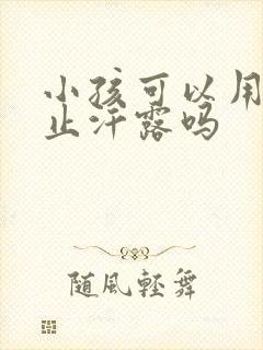 小孩可以用安利止汗露吗