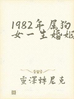 1982年属狗女一生婚姻命运