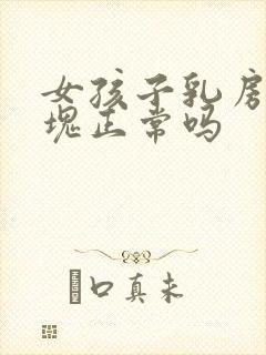 女孩子乳房有硬块正常吗