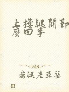 上楼腿关节疼怎么回事