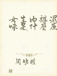 女生内裤湿有异味是什么原因