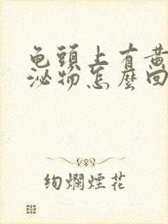 龟头上有黄色分泌物怎么回事