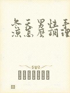 冬天男性手脚冰凉怎么调理