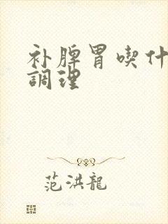 补脾胃吃什么好调理