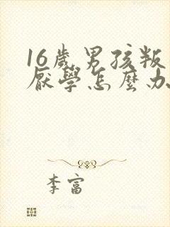 16岁男孩叛逆厌学怎么办