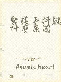 紧张手抖腿抖是什么原因