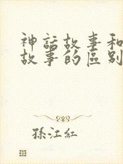 神话故事和寓言故事的区别在于哪