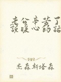 老公辛苦了怎么说暖心的话