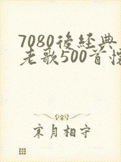 7080后经典老歌500首怀旧金曲