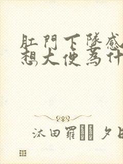 肛门下坠感老是想大便为什么?