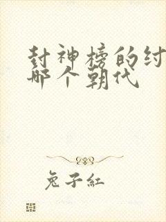 封神榜的纣王是哪个朝代