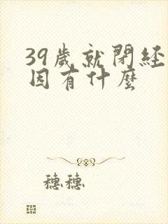 39岁就闭经原因有什么