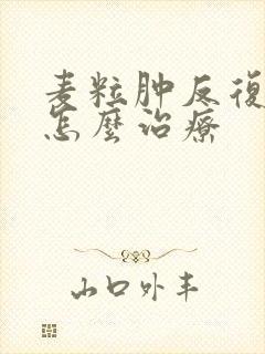 麦粒肿反复发作怎么治疗