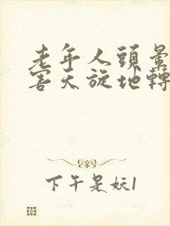 老年人头晕的厉害天旋地转怎么回事