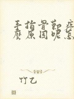 手指骨节疼是什么原因呢怎么治疗封面