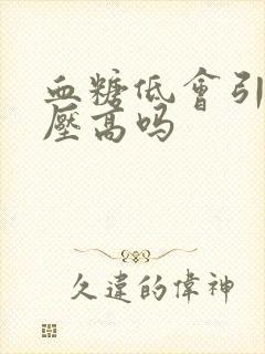 血糖低会引起血压高吗