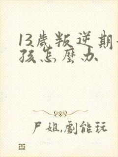 13岁叛逆期女孩怎么办