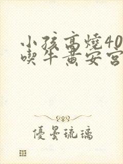 小孩高烧40℃吃牛黄安宫丸