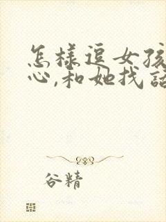 怎样逗女孩子开心,和她找话题