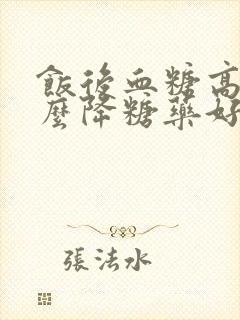 饭后血糖高用什么降糖药好封面