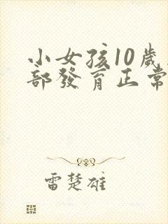 小女孩10岁胸部发育正常吗