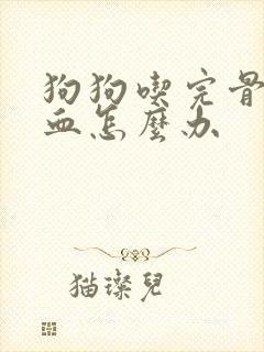 狗狗吃完骨头便血怎么办