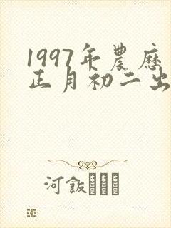 1997年农历正月初二出生的女孩命运如何