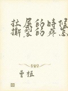 拉屎的时候肛门撕裂的疼怎么回事