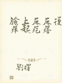 脸上反反复复的痒起疙瘩