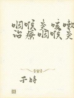 咽喉炎咳嗽怎么治疗咽喉炎吃啥药