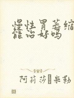 慢性胃萎缩胃炎能治好吗