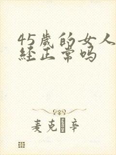 45岁的女人闭经正常吗