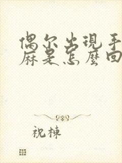 偶尔出现手麻脚麻是怎么回事?