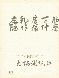 左乳房下肋骨隐隐作痛什么原因