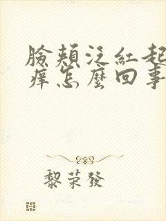 脸颊泛红起皮干痒怎么回事